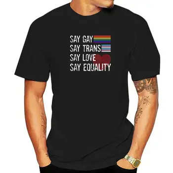 Кажи-Гей, Кажи-Транс, Кажи-Любов, Кажи-Равенство, Остани Горд, ЛГБТК, Правата на Хомосексуалистите, Тениски Със Забавни Забележки ЛГБТ, Цитат, Тениски за Жени, Мъже